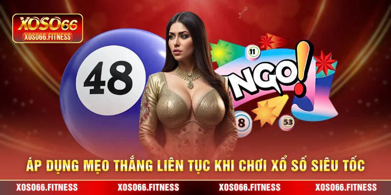Áp dụng mẹo thắng liên tục khi chơi xổ số siêu tốc