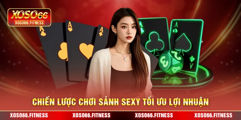 Chiến lược chơi sảnh sexy tối ưu lợi nhuận