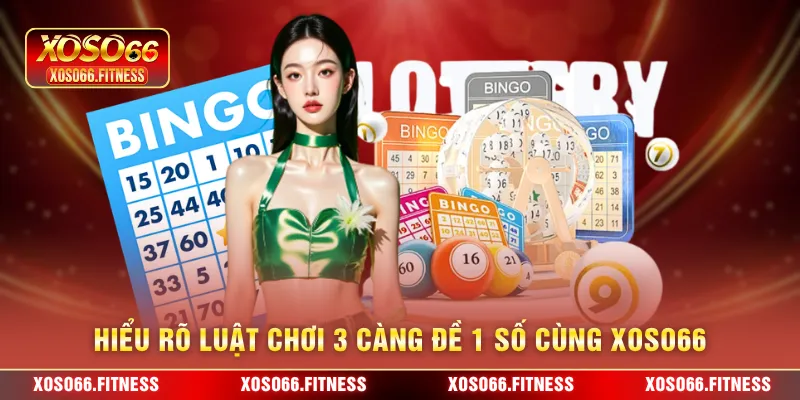 Hiểu rõ luật chơi 3 càng đề 1 số cùng XoSo66
