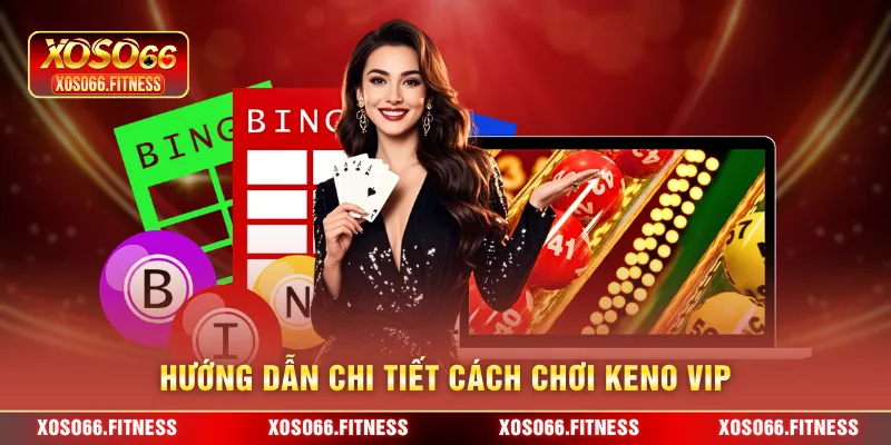 Hướng dẫn chi tiết cách chơi Keno Vip