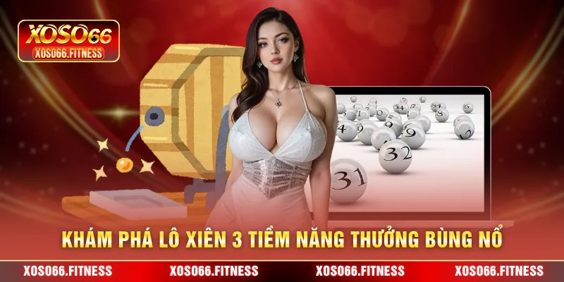 Khám phá lô xiên 3 tiềm năng thưởng bùng nổ