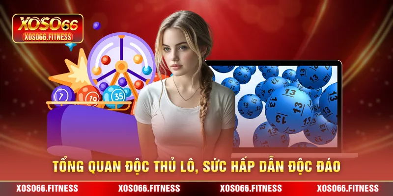 Tổng quan độc thủ lô, sức hấp dẫn độc đáo